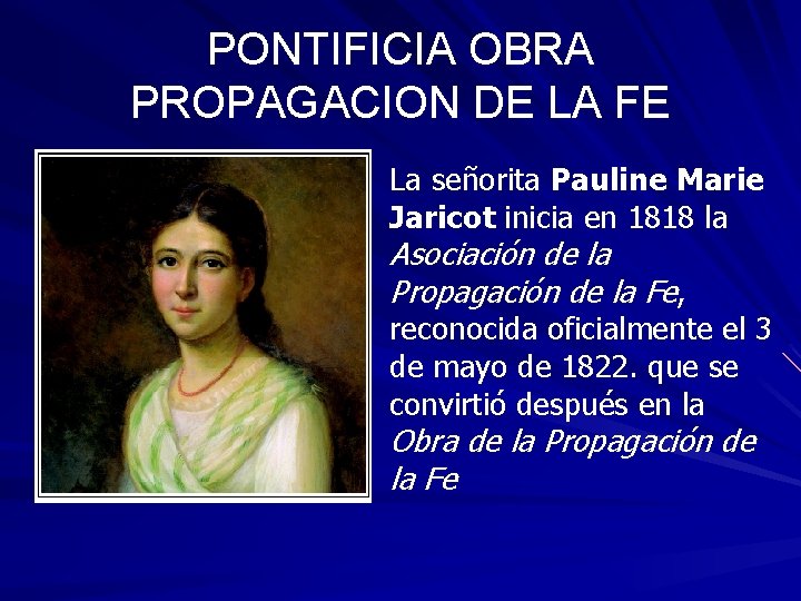 PONTIFICIA OBRA PROPAGACION DE LA FE La señorita Pauline Marie Jaricot inicia en 1818 PONTIFICIA OBRA PROPAGACION DE LA FE La señorita Pauline Marie Jaricot inicia en 1818