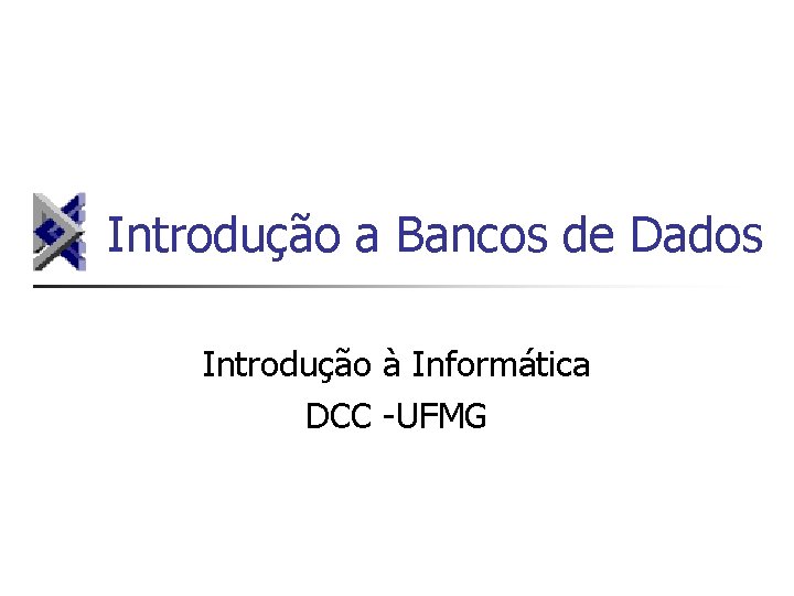 Introdução a Bancos de Dados Introdução à Informática DCC -UFMG 