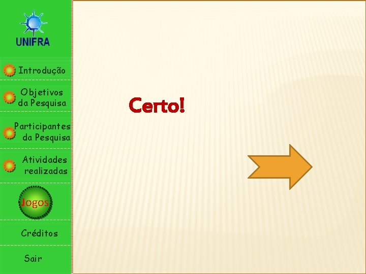 Introdução Objetivos da Pesquisa Participantes da Pesquisa Atividades realizadas Jogos Créditos Sair Certo! 