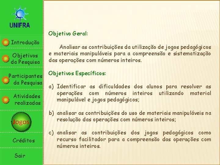 Objetivo Geral: Introdução Objetivos da Pesquisa Participantes da Pesquisa Atividades realizadas Jogos Créditos Sair