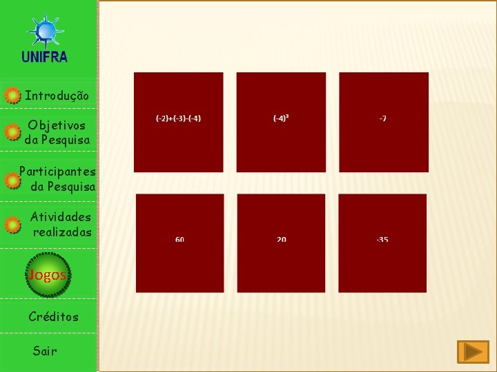 Introdução Objetivos da Pesquisa Participantes da Pesquisa Atividades realizadas Jogos Créditos Sair 