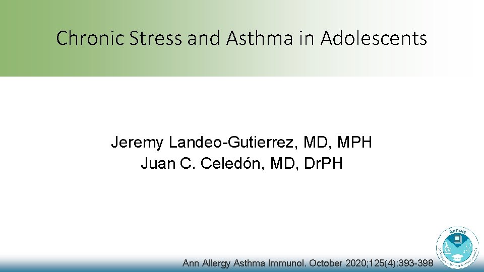 Chronic Stress and Asthma in Adolescents Jeremy Landeo-Gutierrez, MD, MPH Juan C. Celedón, MD, Chronic Stress and Asthma in Adolescents Jeremy Landeo-Gutierrez, MD, MPH Juan C. Celedón, MD,