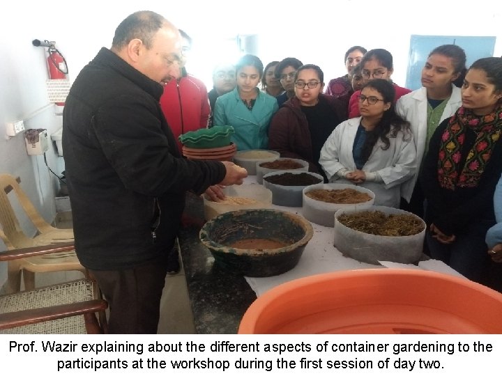 Prof. Wazir explaining about the different aspects of container gardening to the participants at