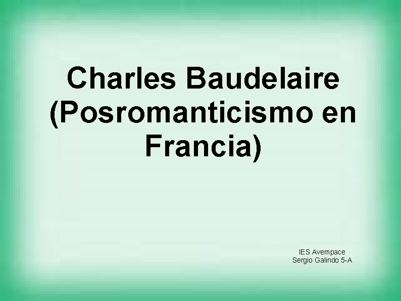 Charles Baudelaire (Posromanticismo en Francia) IES Avempace Sergio Galindo 5 -A 