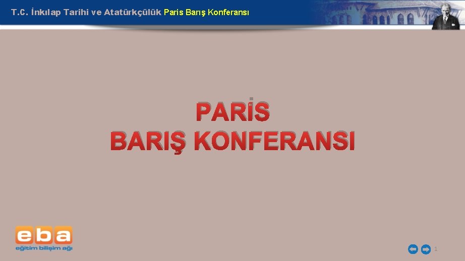 T. C. İnkılap Tarihi ve Atatürkçülük Paris Barış Konferansı PARİS BARIŞ KONFERANSI 1 