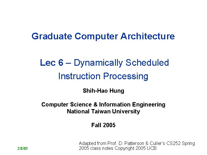 Graduate Computer Architecture Lec 6 – Dynamically Scheduled Instruction Processing Shih-Hao Hung Computer Science