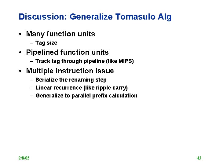 Discussion: Generalize Tomasulo Alg • Many function units – Tag size • Pipelined function