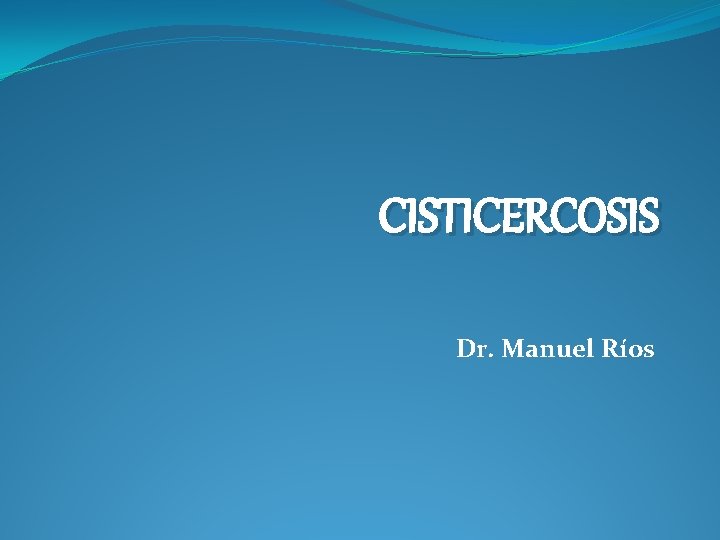 CISTICERCOSIS Dr. Manuel Ríos 