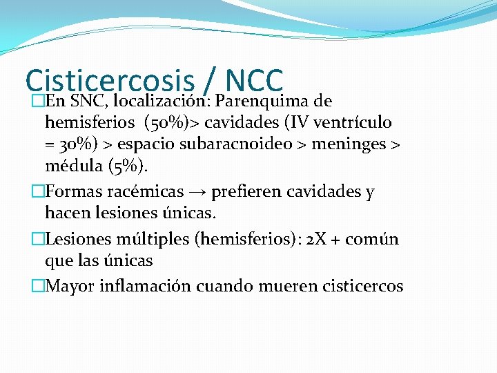 Cisticercosis / NCC �En SNC, localización: Parenquima de hemisferios (50%)> cavidades (IV ventrículo =