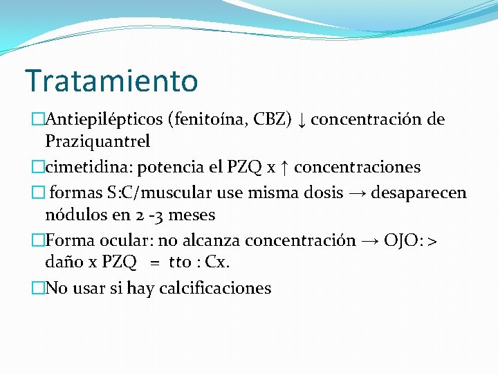 Tratamiento �Antiepilépticos (fenitoína, CBZ) ↓ concentración de Praziquantrel �cimetidina: potencia el PZQ x ↑