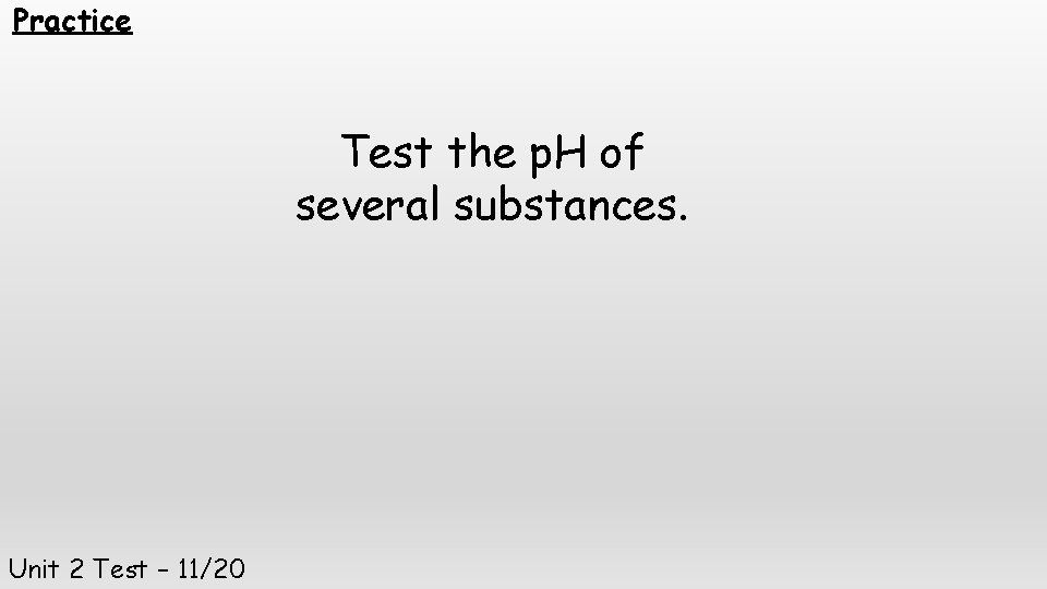 Practice Test the p. H of several substances. Unit 2 Test – 11/20 
