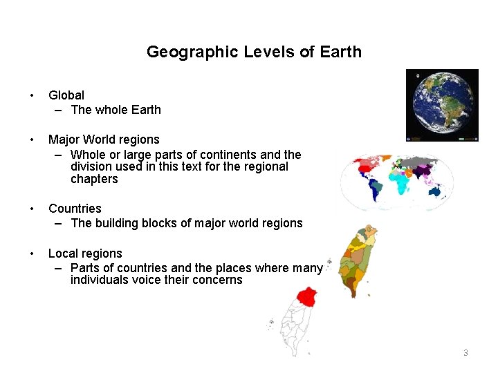 Geographic Levels of Earth • Global – The whole Earth • Major World regions