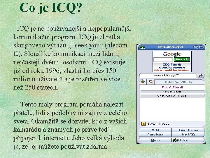 Co je ICQ? ICQ je nejpoužívanější a nejpopulárnější komunikační program. ICQ je zkratka slangového