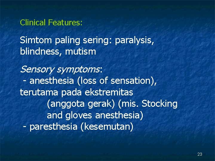 Clinical Features: Simtom paling sering: paralysis, blindness, mutism Sensory symptoms: - anesthesia (loss of