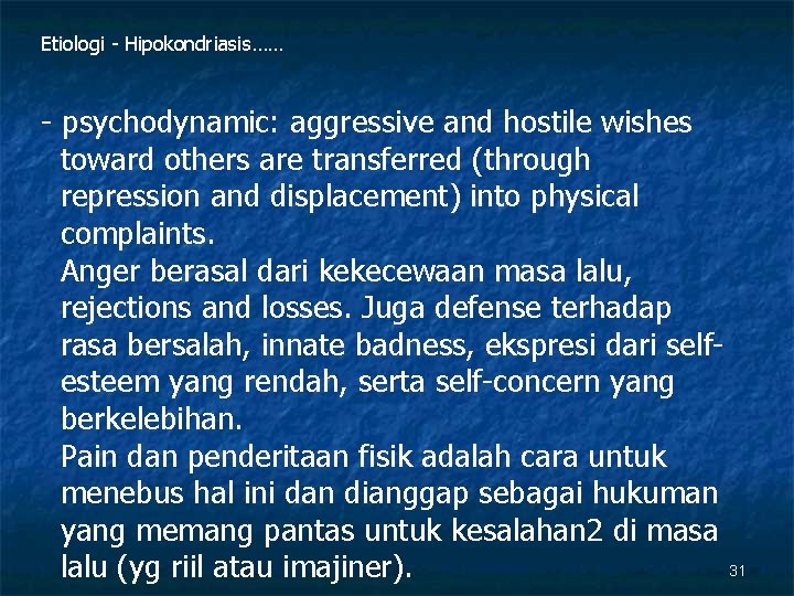 Etiologi - Hipokondriasis…… - psychodynamic: aggressive and hostile wishes toward others are transferred (through