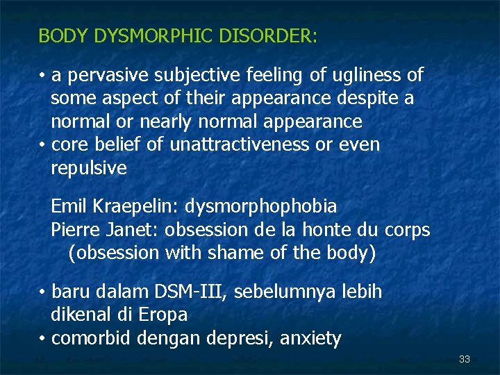 BODY DYSMORPHIC DISORDER: • a pervasive subjective feeling of ugliness of some aspect of