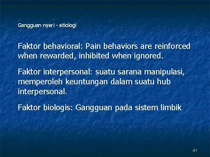 Gangguan nyeri - etiologi Faktor behavioral: Pain behaviors are reinforced when rewarded, inhibited when