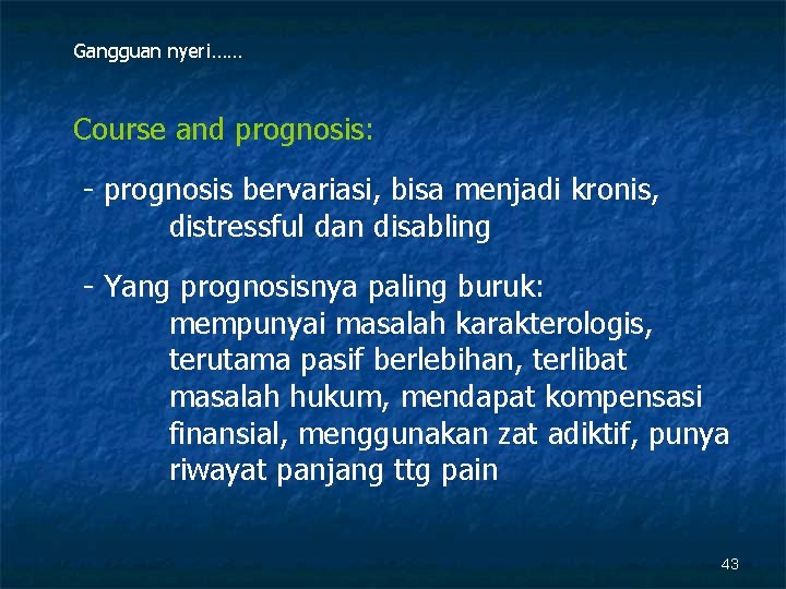 Gangguan nyeri…… Course and prognosis: - prognosis bervariasi, bisa menjadi kronis, distressful dan disabling