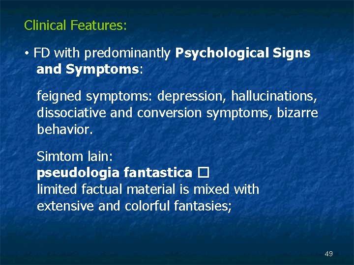 Clinical Features: • FD with predominantly Psychological Signs and Symptoms: feigned symptoms: depression, hallucinations,