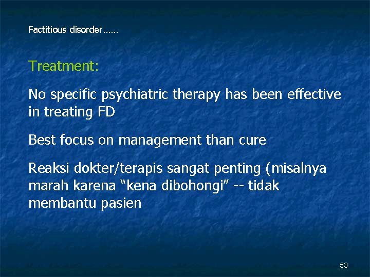 Factitious disorder…… Treatment: No specific psychiatric therapy has been effective in treating FD Best