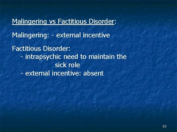 Malingering vs Factitious Disorder: Malingering: - external incentive Factitious Disorder: - intrapsychic need to
