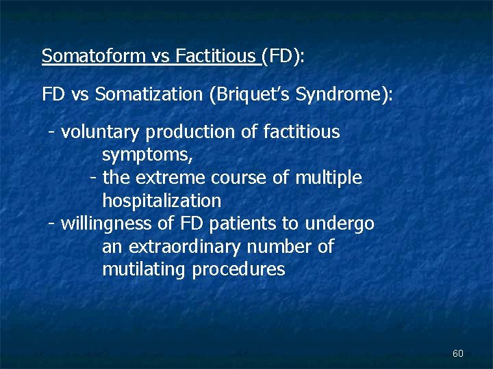 Somatoform vs Factitious (FD): FD vs Somatization (Briquet’s Syndrome): - voluntary production of factitious
