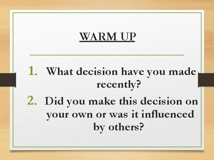 WARM UP 1. What decision have you made recently? 2. Did you make this WARM UP 1. What decision have you made recently? 2. Did you make this