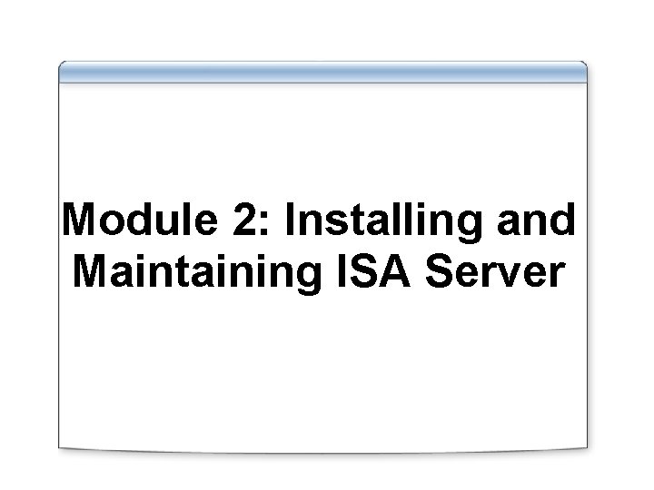 Module 2: Installing and Maintaining ISA Server 