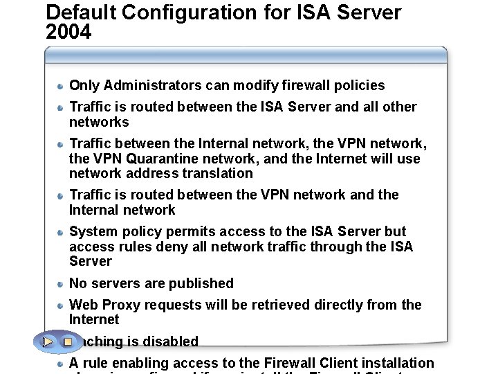 Default Configuration for ISA Server 2004 Only Administrators can modify firewall policies Traffic between