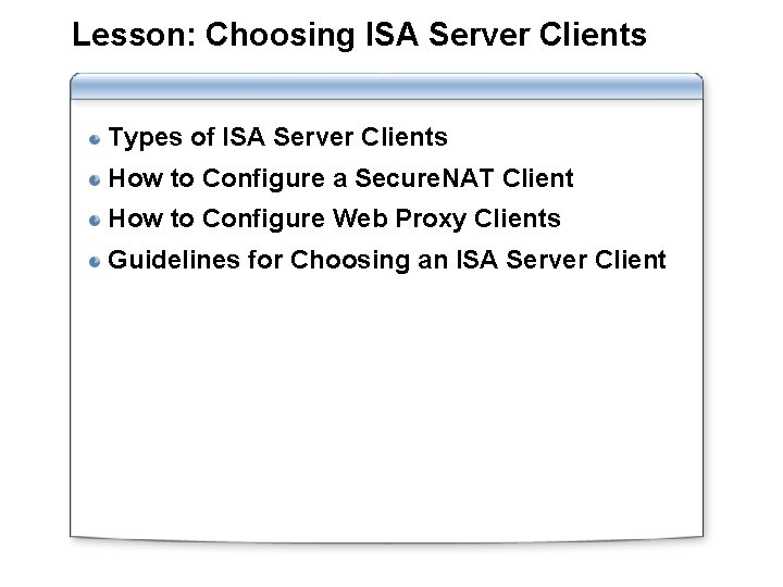 Lesson: Choosing ISA Server Clients Types of ISA Server Clients How to Configure a