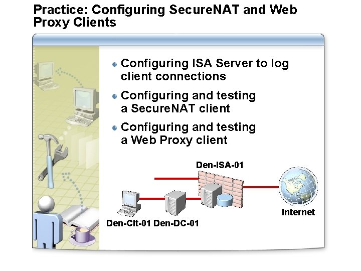 Practice: Configuring Secure. NAT and Web Proxy Clients Configuring ISA Server to log client