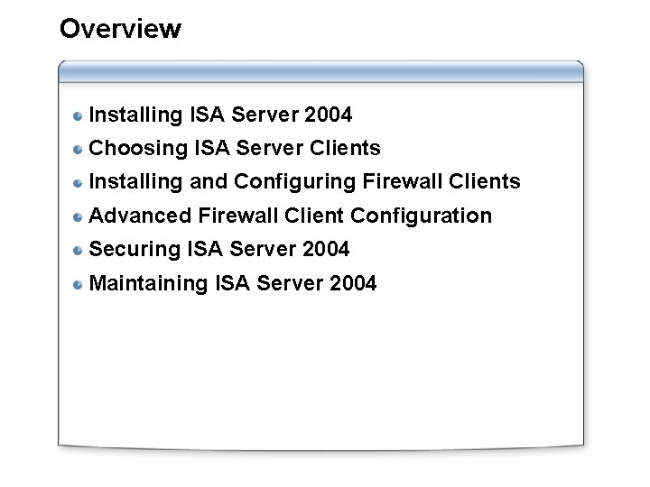 Overview Installing ISA Server 2004 Choosing ISA Server Clients Installing and Configuring Firewall Clients