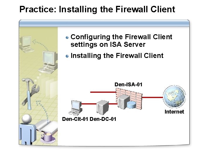 Practice: Installing the Firewall Client Configuring the Firewall Client settings on ISA Server Installing