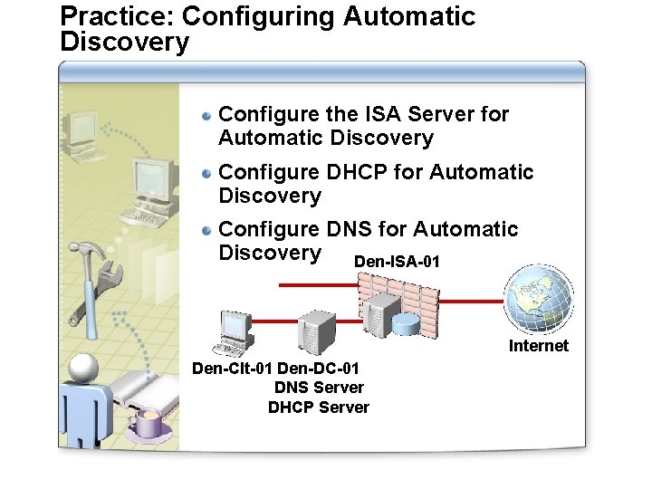 Practice: Configuring Automatic Discovery Configure the ISA Server for Automatic Discovery Configure DHCP for