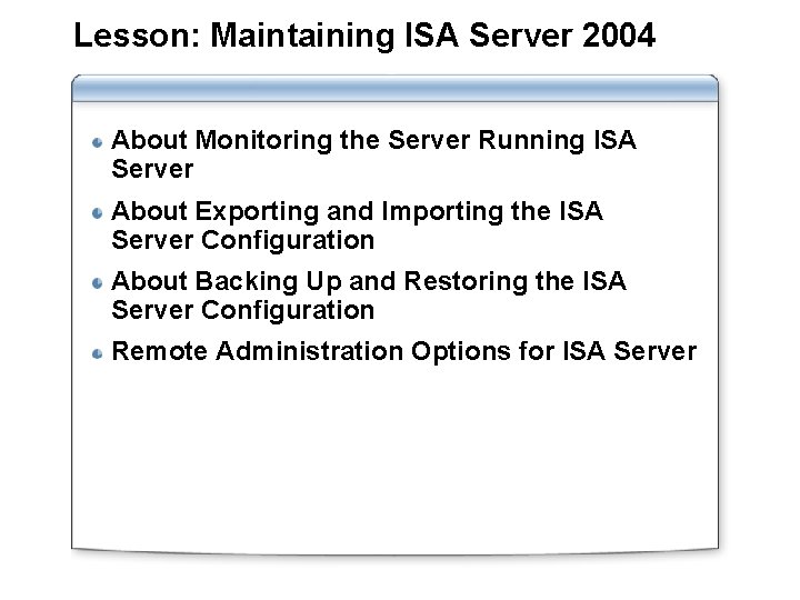 Lesson: Maintaining ISA Server 2004 About Monitoring the Server Running ISA Server About Exporting