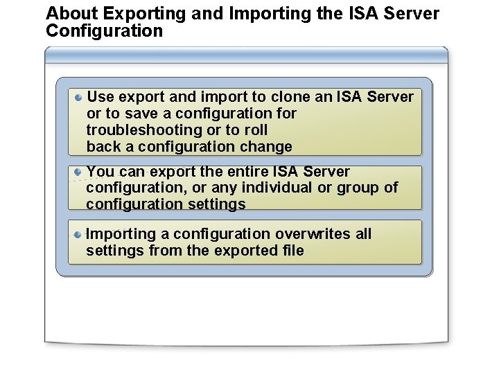 About Exporting and Importing the ISA Server Configuration Use export and import to clone
