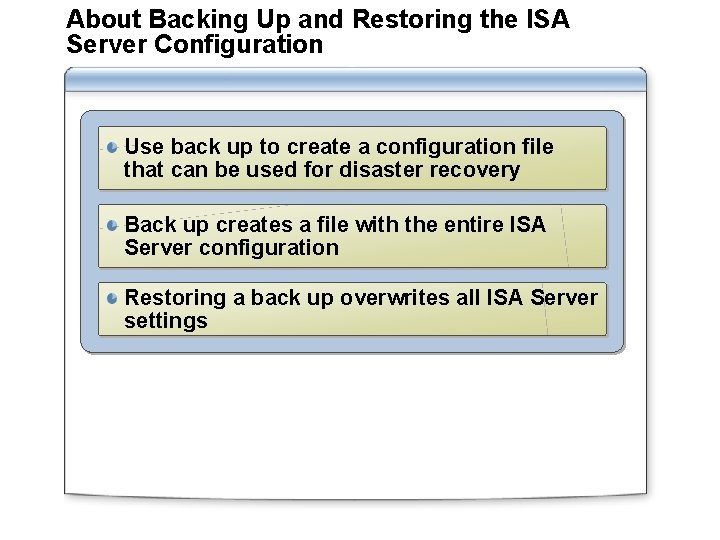 About Backing Up and Restoring the ISA Server Configuration Use back up to create