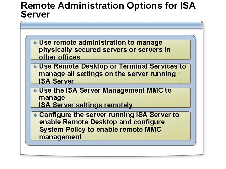 Remote Administration Options for ISA Server Use remote administration to manage physically secured servers