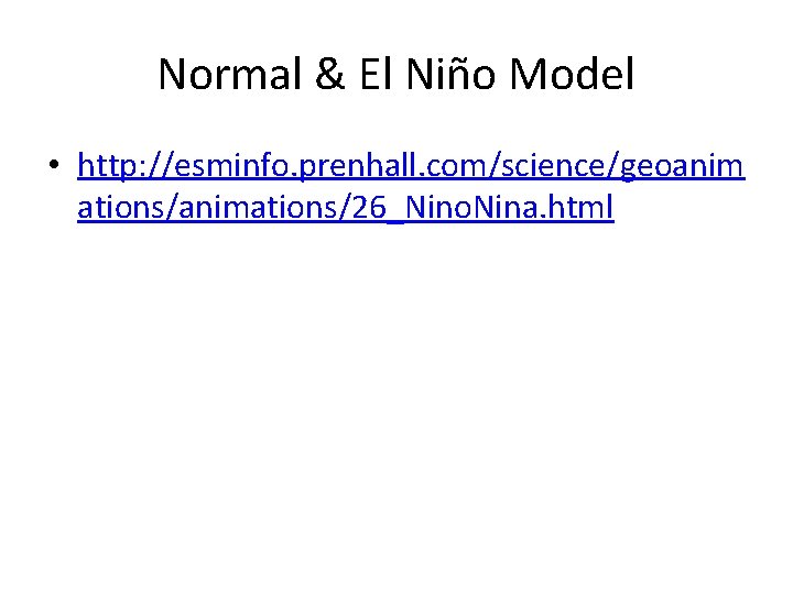 Normal & El Niño Model • http: //esminfo. prenhall. com/science/geoanim ations/animations/26_Nino. Nina. html 