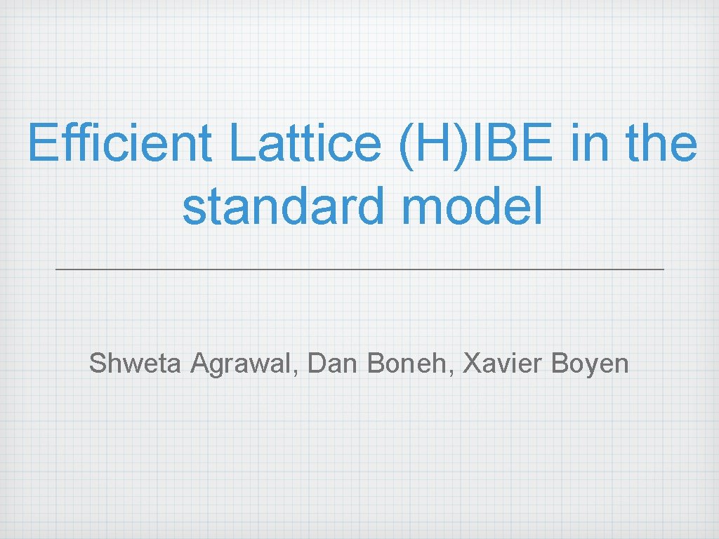 Efficient Lattice (H)IBE in the standard model Shweta Agrawal, Dan Boneh, Xavier Boyen 