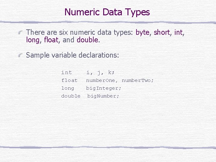 Numeric Data Types There are six numeric data types: byte, short, int, long, float,