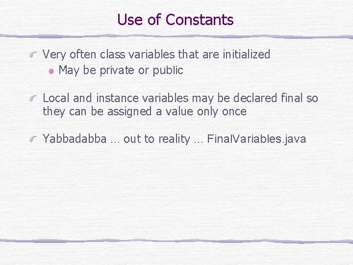 Use of Constants Very often class variables that are initialized May be private or