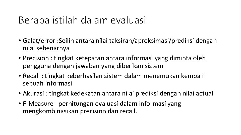 Berapa istilah dalam evaluasi • Galat/error : Seilih antara nilai taksiran/aproksimasi/prediksi dengan nilai sebenarnya