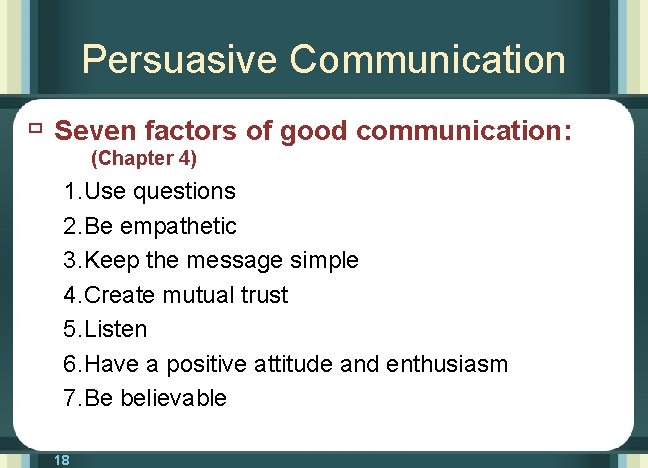 Persuasive Communication ù Seven factors of good communication: (Chapter 4) 1. Use questions 2.