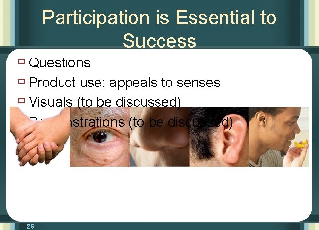 Participation is Essential to Success ù Questions ù Product use: appeals to senses ù