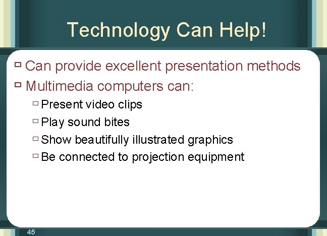 Technology Can Help! ù Can provide excellent presentation methods ù Multimedia computers can: ù