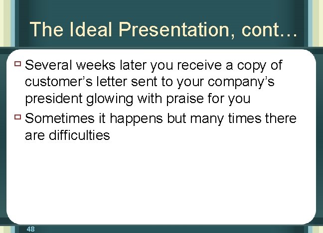 The Ideal Presentation, cont… ù Several weeks later you receive a copy of customer’s