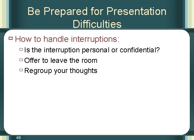 Be Prepared for Presentation Difficulties ù How to handle interruptions: ù Is the interruption