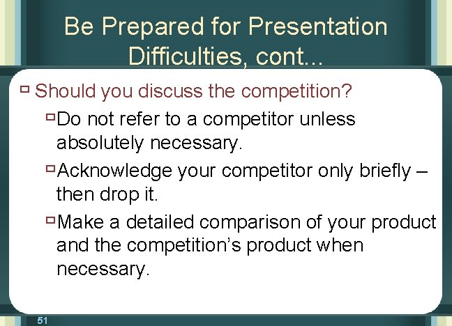 Be Prepared for Presentation Difficulties, cont. . . ù Should you discuss the competition?