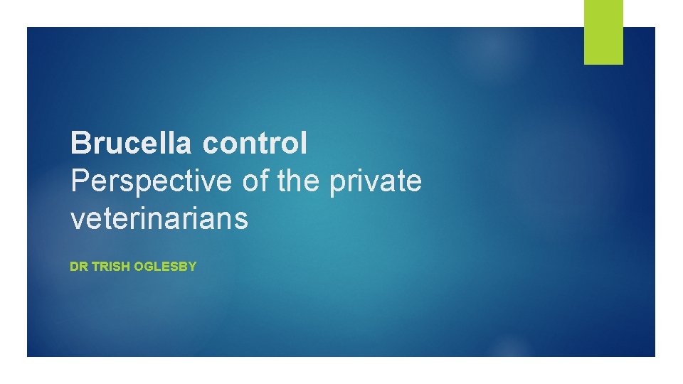 Brucella control Perspective of the private veterinarians DR TRISH OGLESBY 